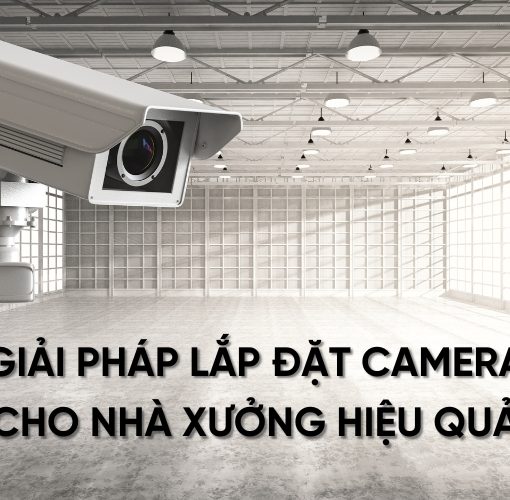 giải pháp lắp đặt camera cho nhà xưởng hiệu quả