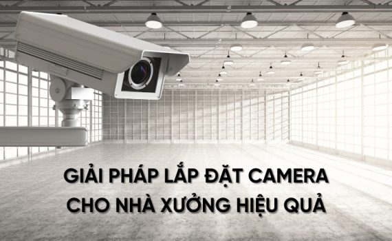 giải pháp lắp đặt camera cho nhà xưởng hiệu quả