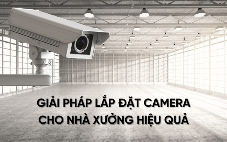 giải pháp lắp đặt camera cho nhà xưởng hiệu quả